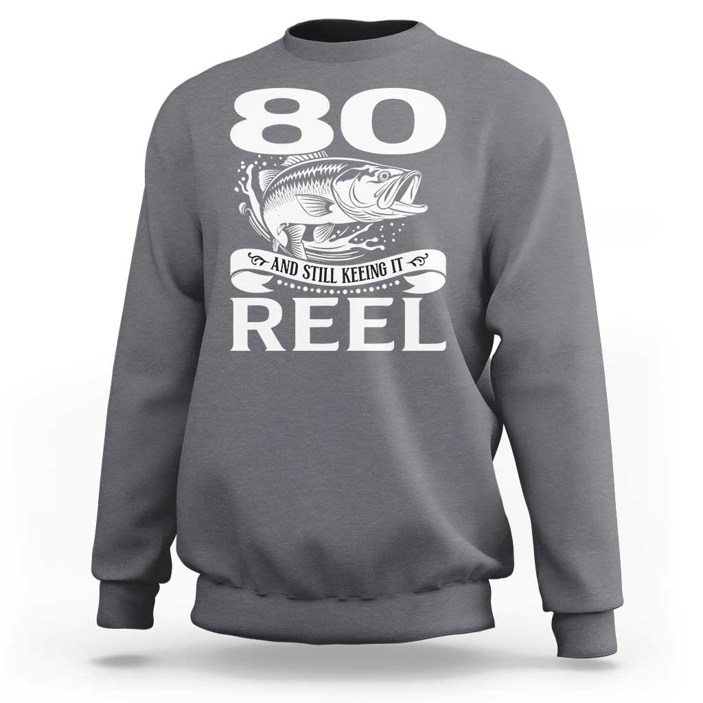 Still Keeping It Reel At 80 Sweatshirt Fisherman Birthday Gift