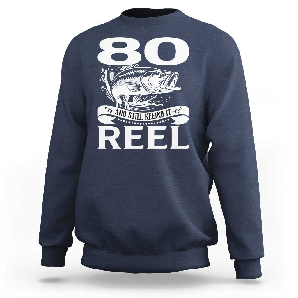 Still Keeping It Reel At 80 Sweatshirt Fisherman Birthday Gift