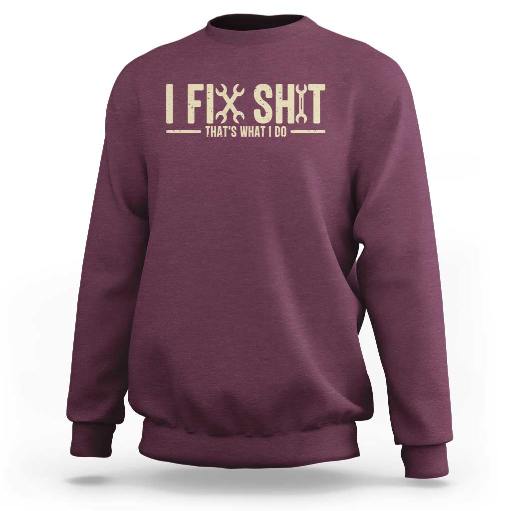I Fix Shit Thats What I Do Sweatshirt Funny Handyman Gift