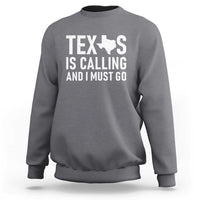 Texas Is Calling And I Must Go Sweatshirt Southern Texan Pride