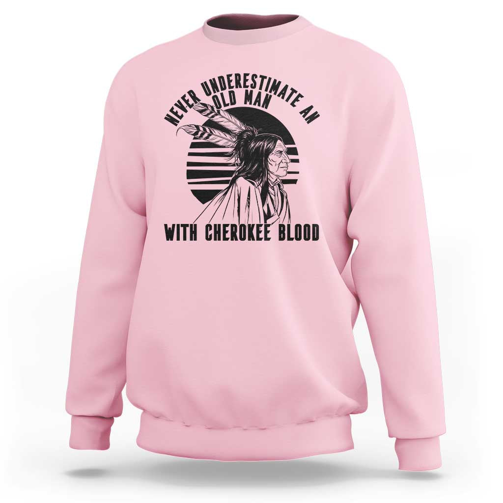 Never Underestimate An Old Man With Cherokee Blood Sweatshirt Native American Heritage Gift