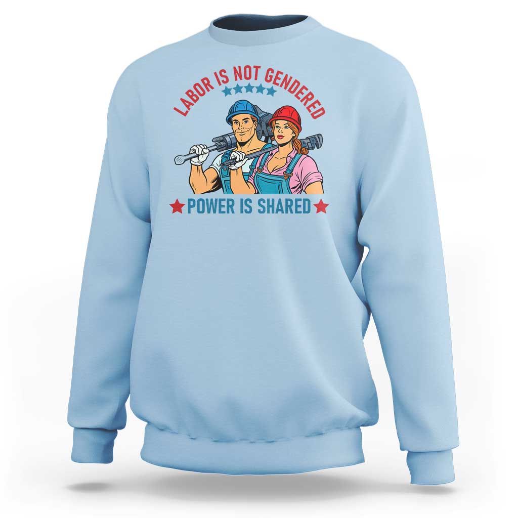 Labor Day Union Strong Feminism Sweatshirt Labor Is Not Gendered Power Is Shared