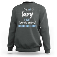 Funny Sarcastic Saying Sweatshirt I Am Not Lazy I Just Really Enjoy Doing Nothing - Wonder Print Shop