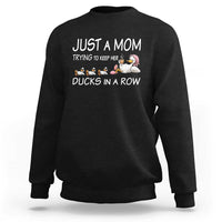 Funny Duck Mom Sweatshirt Just A Mom Trying To Keep Her Ducks In A Row