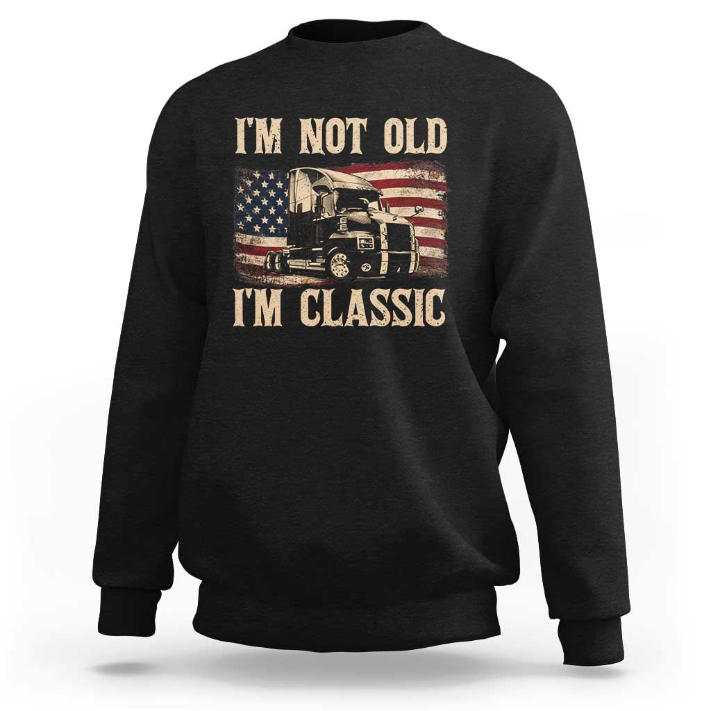 I'm Not Old I'm Classic Sweatshirt Vintage Distressed Big Rig 18 Wheeler Driver