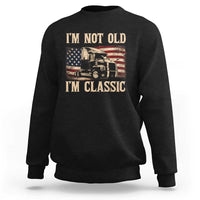 I'm Not Old I'm Classic Sweatshirt Vintage Distressed Big Rig 18 Wheeler Driver