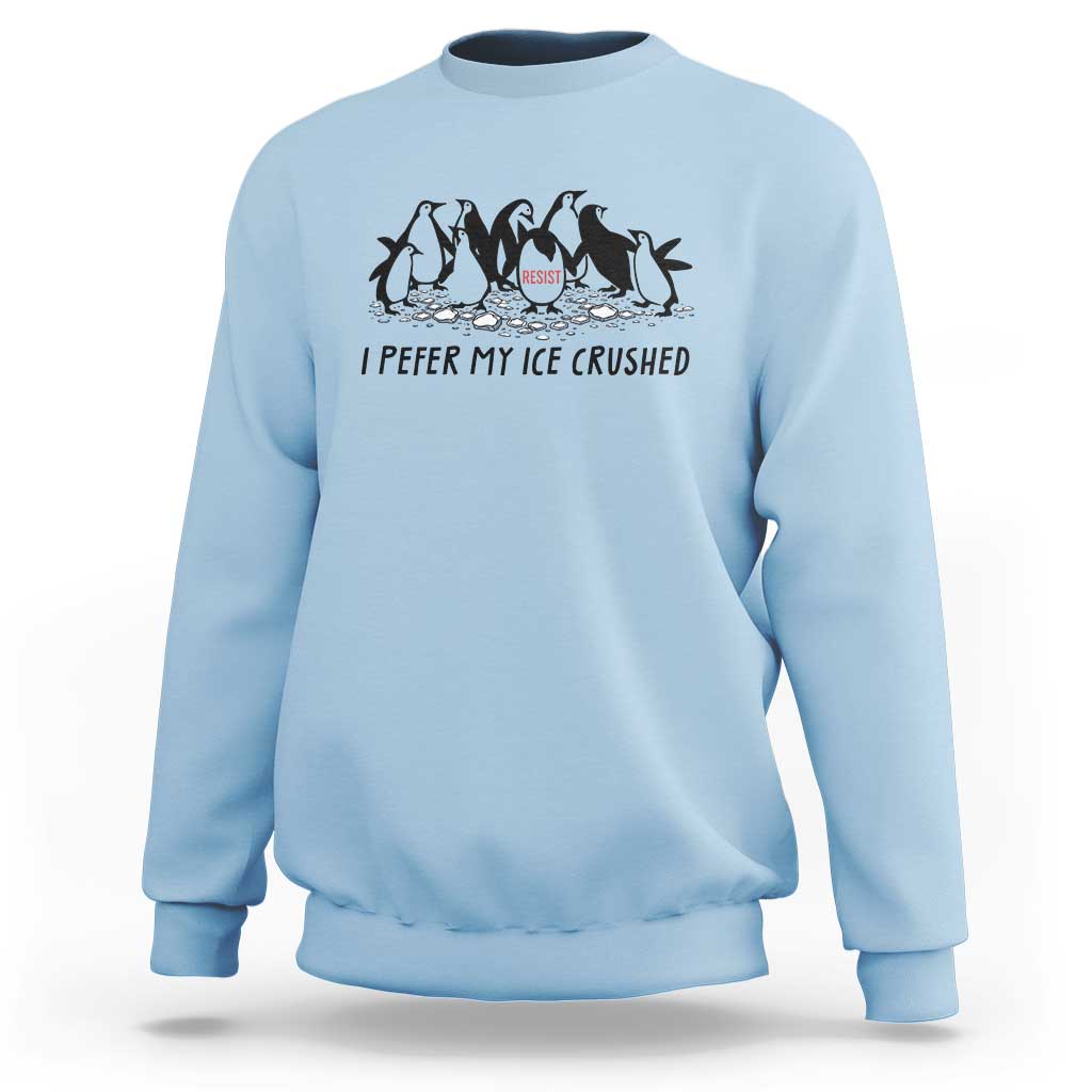 Funny Penguins Resist Protest Sweatshirt I Pefer My Ice Crushed
