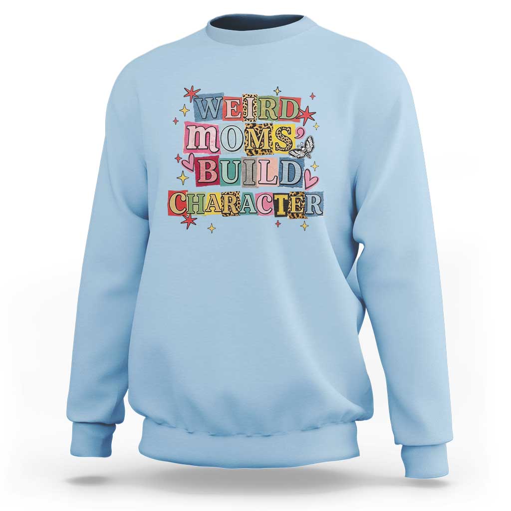 Weird Moms Build Character Sweatshirt Funny Mom Mother's Day