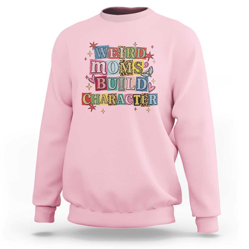 Weird Moms Build Character Sweatshirt Funny Mom Mother's Day