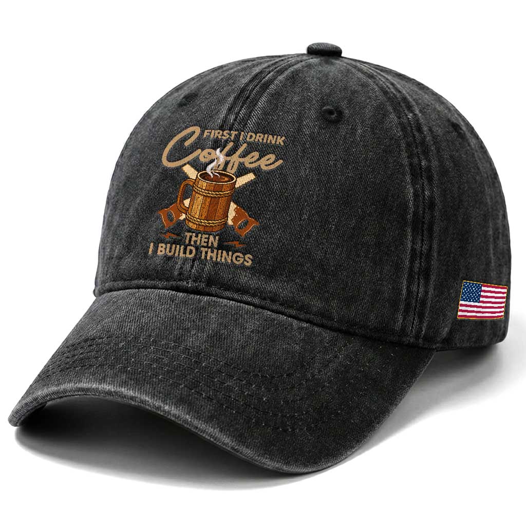 Funny Carpenter Woodworking Washed Cotton Baseball Cap First I Drink Coffe Then I Build Things
