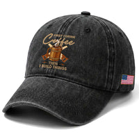 Funny Carpenter Woodworking Washed Cotton Baseball Cap First I Drink Coffe Then I Build Things