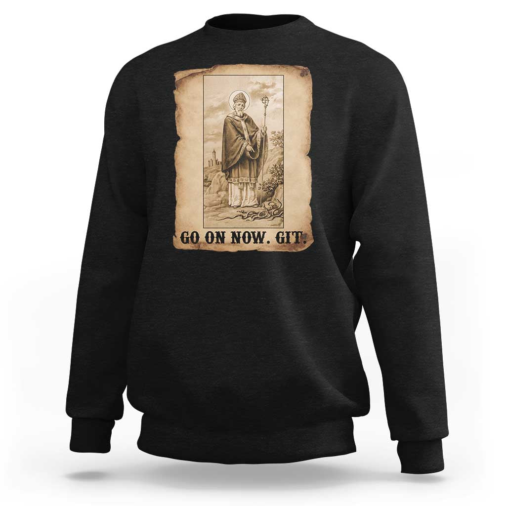 Funny Saint Patrick Irish Catholic St Patrick's Day Sweatshirt Go On Now Git