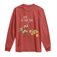 Funny Chicken Long Sleeve Shirt Is That You Bro - Wonder Print Shop