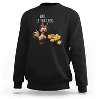 Funny Chicken Sweatshirt Is That You Bro - Wonder Print Shop