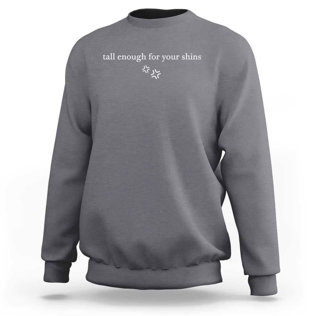 Tall Enough For Your Shins Sweatshirt Funny Sarcastic Quote