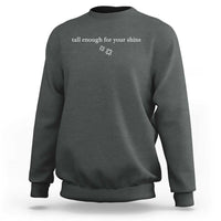 Tall Enough For Your Shins Sweatshirt Funny Sarcastic Quote