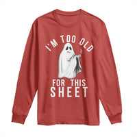 Funny Ghost Halloween Long Sleeve Shirt I Am Too Old For This Sheet - Wonder Print Shop