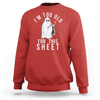 Funny Ghost Halloween Sweatshirt I Am Too Old For This Sheet - Wonder Print Shop