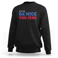 Be Nice You Jerk Sweatshirt Sarcastic Humor Quote