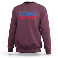 Be Nice You Jerk Sweatshirt Sarcastic Humor Quote