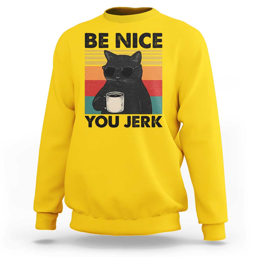 Be Nice You Jerk Sweatshirt Funny Black Cat Sarcastic Quote