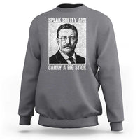 Theodore Roosevelt Quote Sweatshirt Speak Softly and Carry A Big Stick