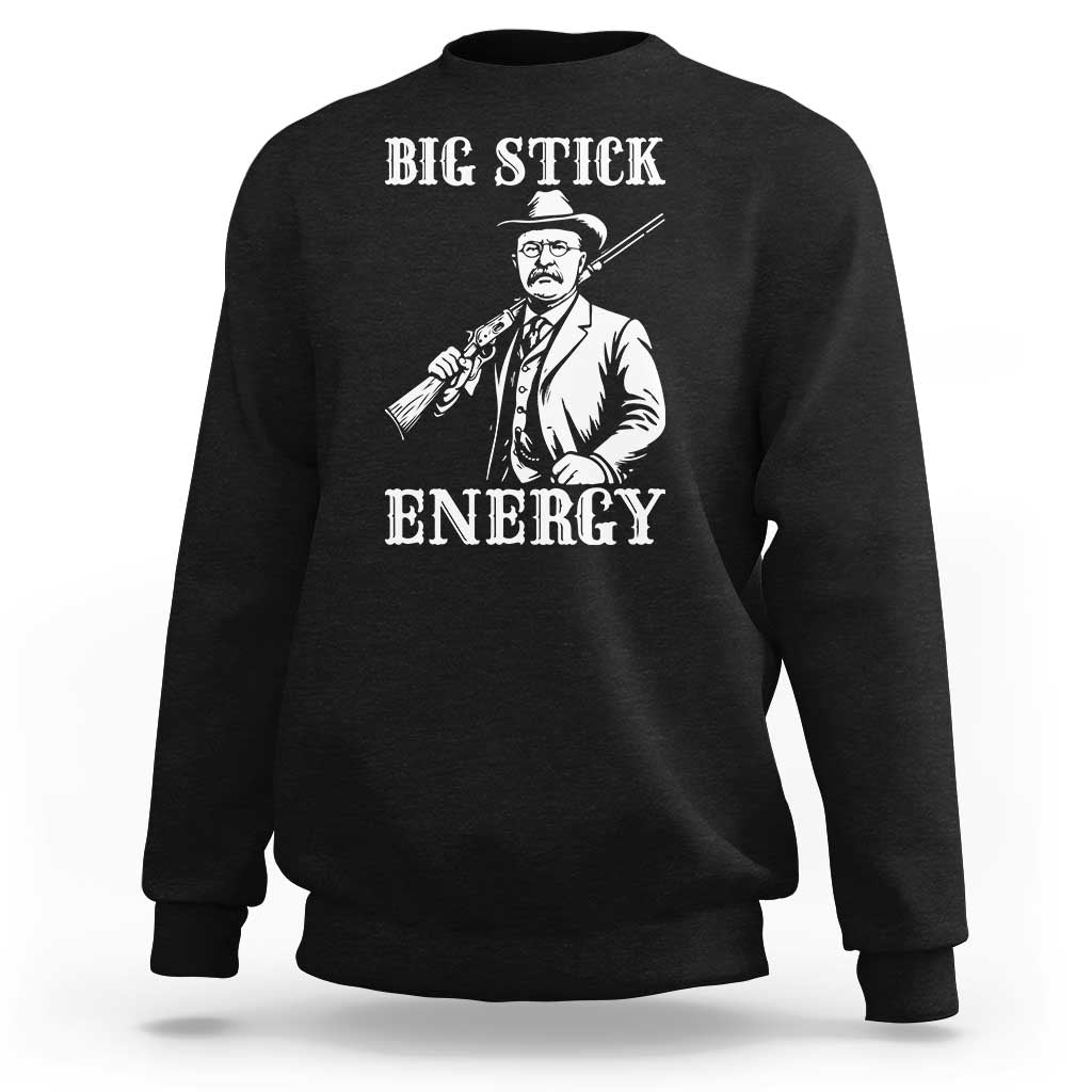 Funny Teddy Roosevelt Sweatshirt Big Stick Energy President