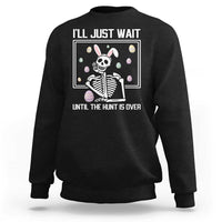 Funny Easter Skeleton Sweatshirt I'll Just Wait Until The Hunt Is Over