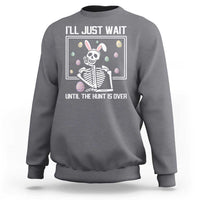Funny Easter Skeleton Sweatshirt I'll Just Wait Until The Hunt Is Over