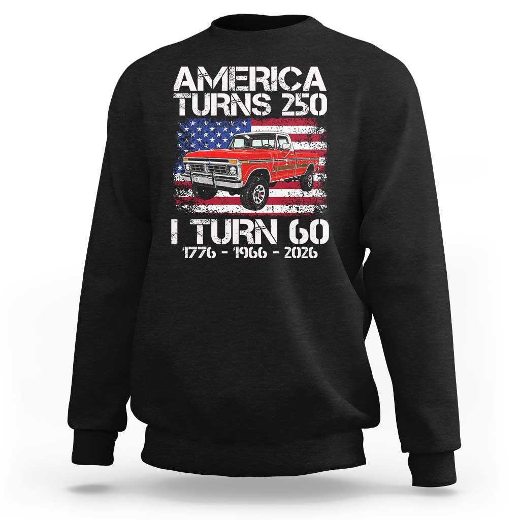 America Turns 250 I Turn 60 1966 60th Birthday Sweatshirt Vintage Classic Original American Old Pickup Truck