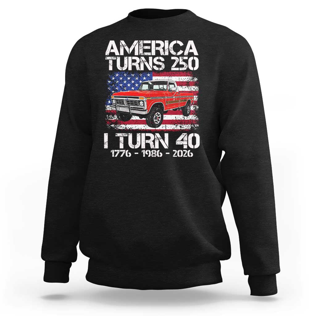 America Turns 250 I Turn 40 1986 40th Birthday Sweatshirt Vintage Classic Original American Old Pickup Truck