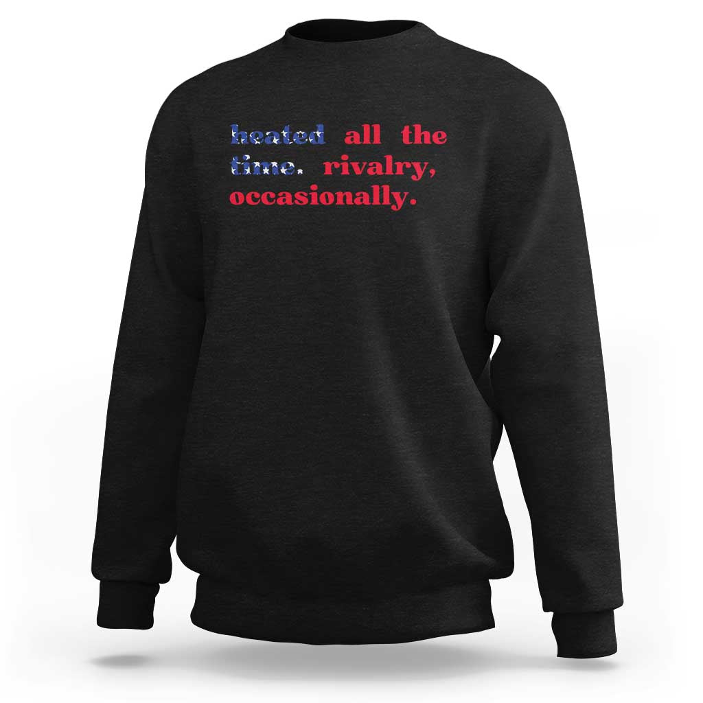 Heated All The Time Rivalry Occasionally Sweatshirt Funny Quote Humor