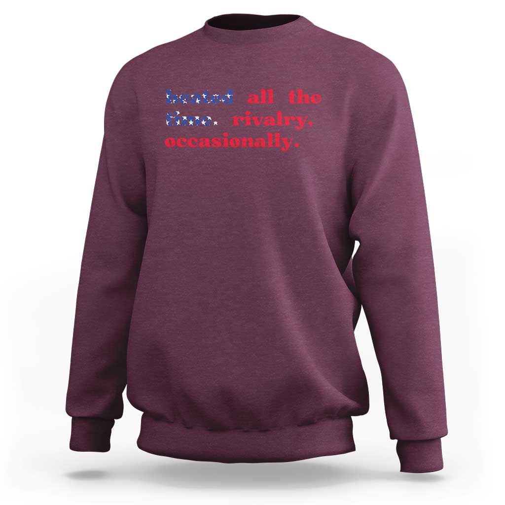 Heated All The Time Rivalry Occasionally Sweatshirt Funny Quote Humor