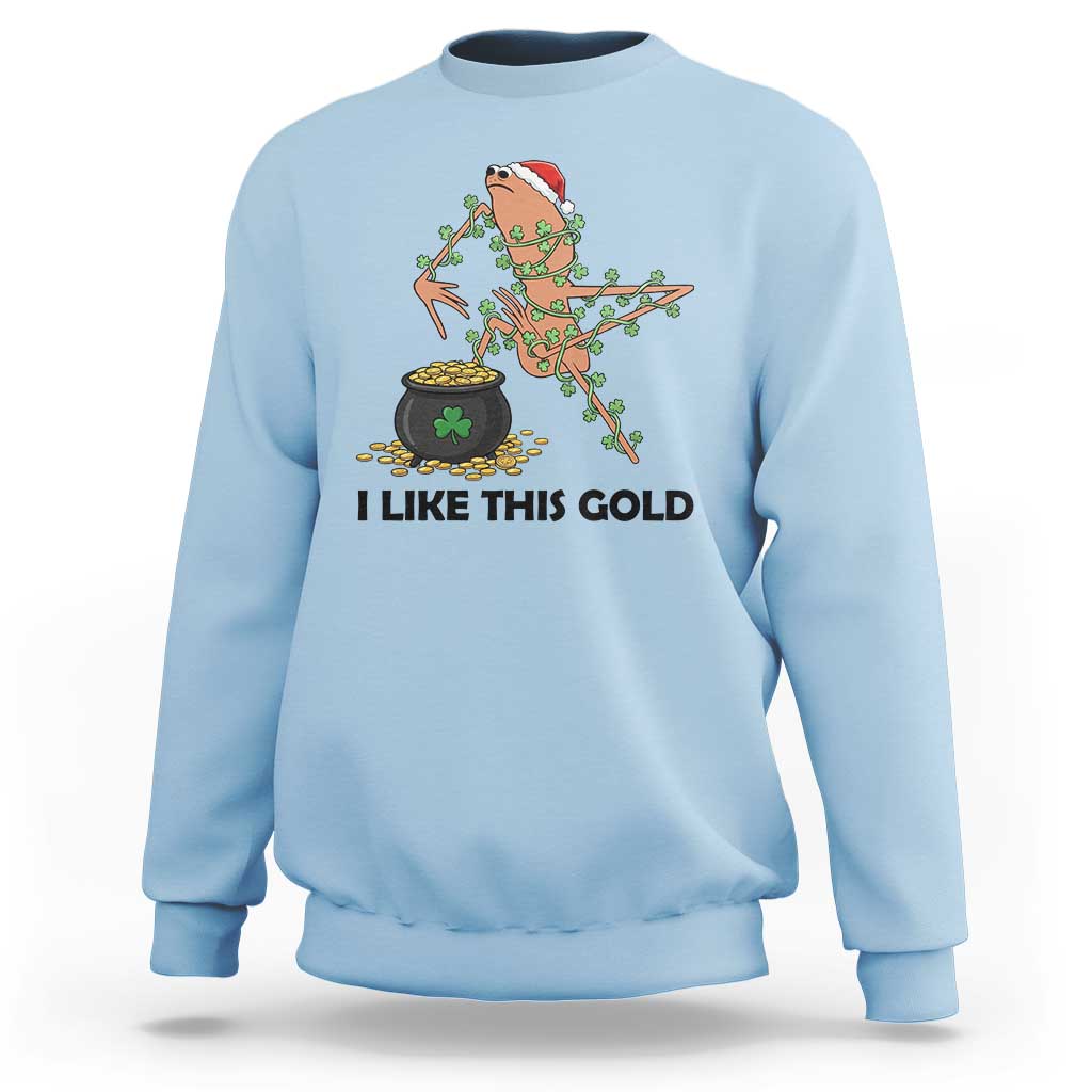 Marcus The Worm St Patricks Day Sweatshirt I Like This Gold