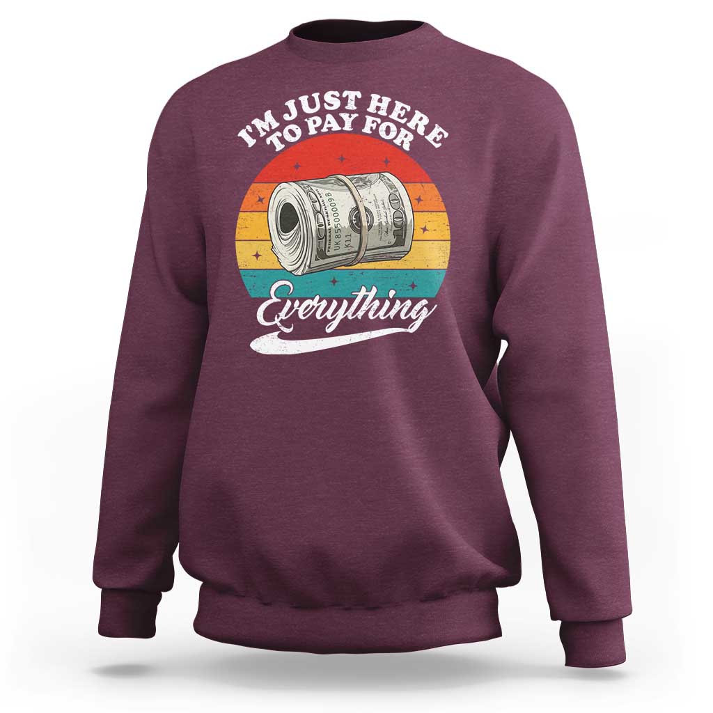 I'm Just Here to Pay for Everything Sweatshirt Funny Dad Grandpa Joke