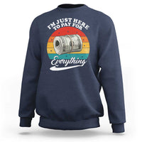 I'm Just Here to Pay for Everything Sweatshirt Funny Dad Grandpa Joke