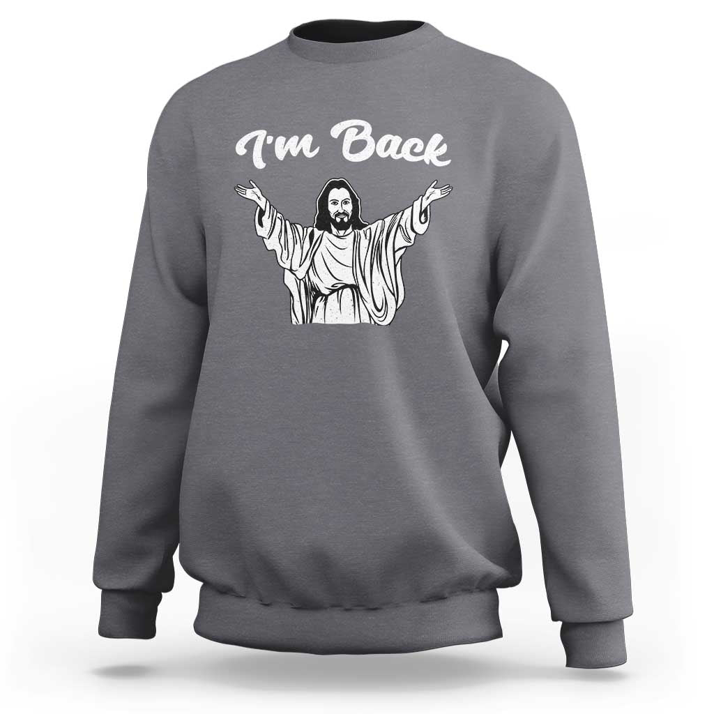 Funny Easter Jesus Meme Sweatshirt I'm Back