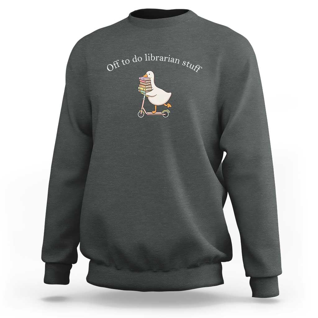 Silly Goose Librarian Sweatshirt Off To Do Librarian Stuff Book Lover Gift