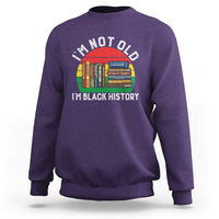 Black History Month Sweatshirt I Am Not Old I Am Black History Month - Wonder Print Shop