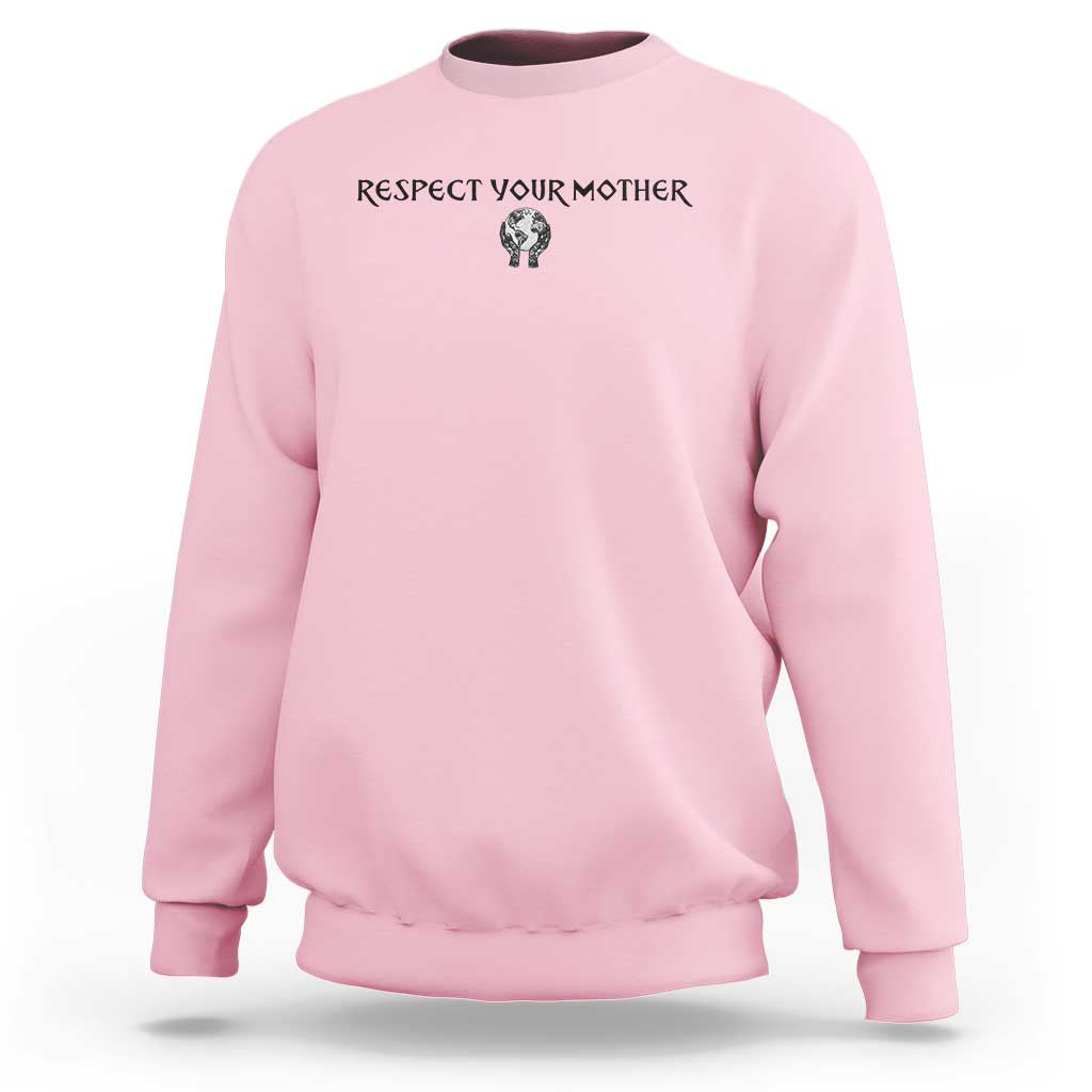 Respect Your Mother Sweatshirt Funny Sarcastic Earth Day