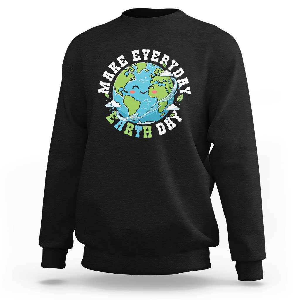 Funny Make Earth Day Every Day Sweatshirt Cute Environmental Awareness Earth Day