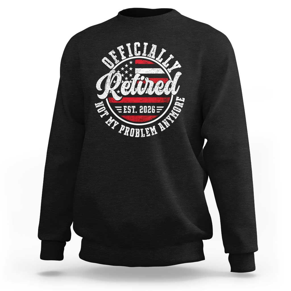 Retired 2026 Not My Problem Anymore US Flag Retirement Sweatshirt