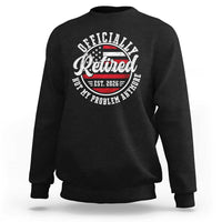 Retired 2026 Not My Problem Anymore US Flag Retirement Sweatshirt
