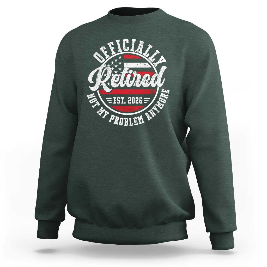 Retired 2026 Not My Problem Anymore US Flag Retirement Sweatshirt