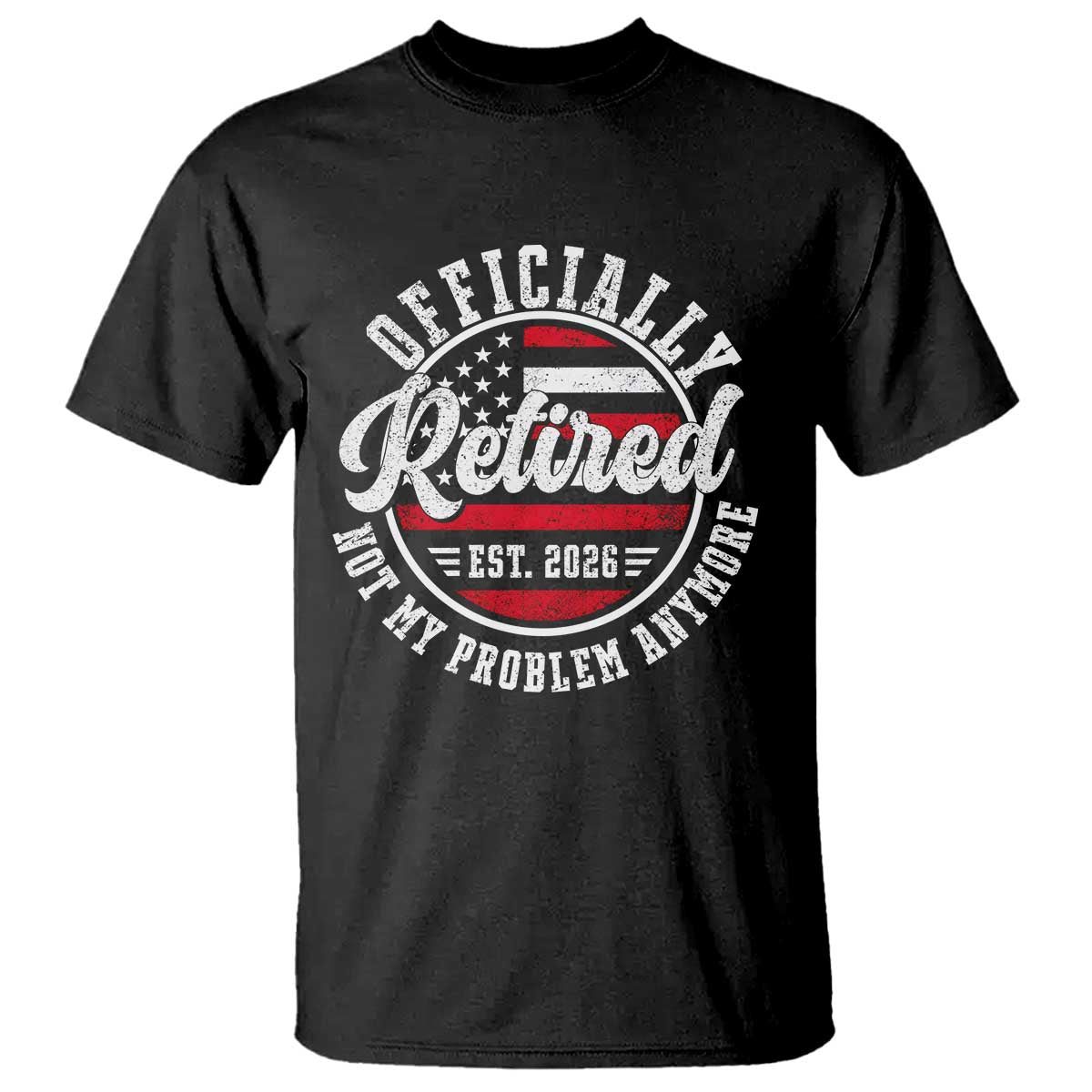 Retired 2026 Not My Problem Anymore US Flag Retirement T Shirt