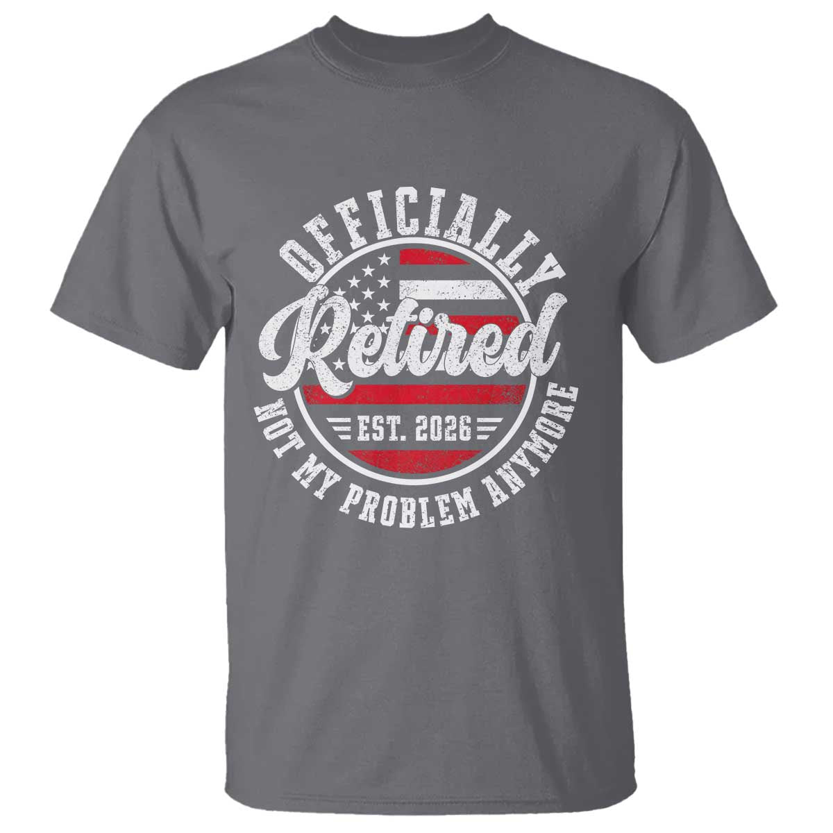Retired 2026 Not My Problem Anymore US Flag Retirement T Shirt
