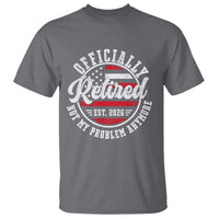 Retired 2026 Not My Problem Anymore US Flag Retirement T Shirt