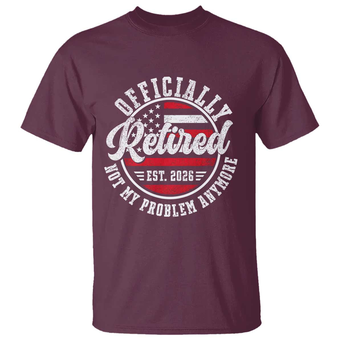 Retired 2026 Not My Problem Anymore US Flag Retirement T Shirt