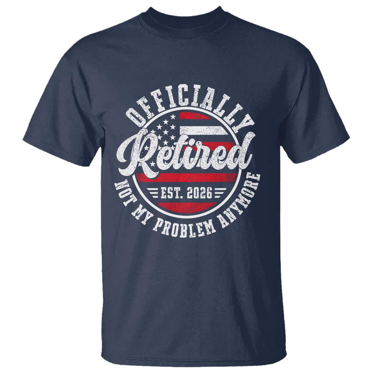 Retired 2026 Not My Problem Anymore US Flag Retirement T Shirt