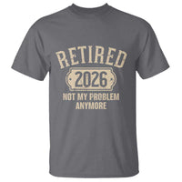 Retired 2026 Not My Problem Anymore T Shirt Funny Joke Humour